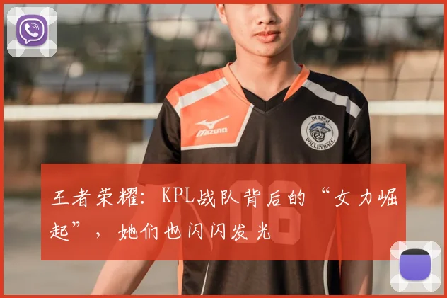 王者荣耀：KPL战队背后的“女力崛起”，她们也闪闪发光