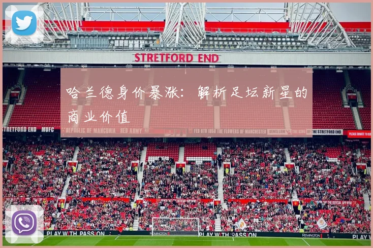 哈兰德身价暴涨：解析足坛新星的商业价值